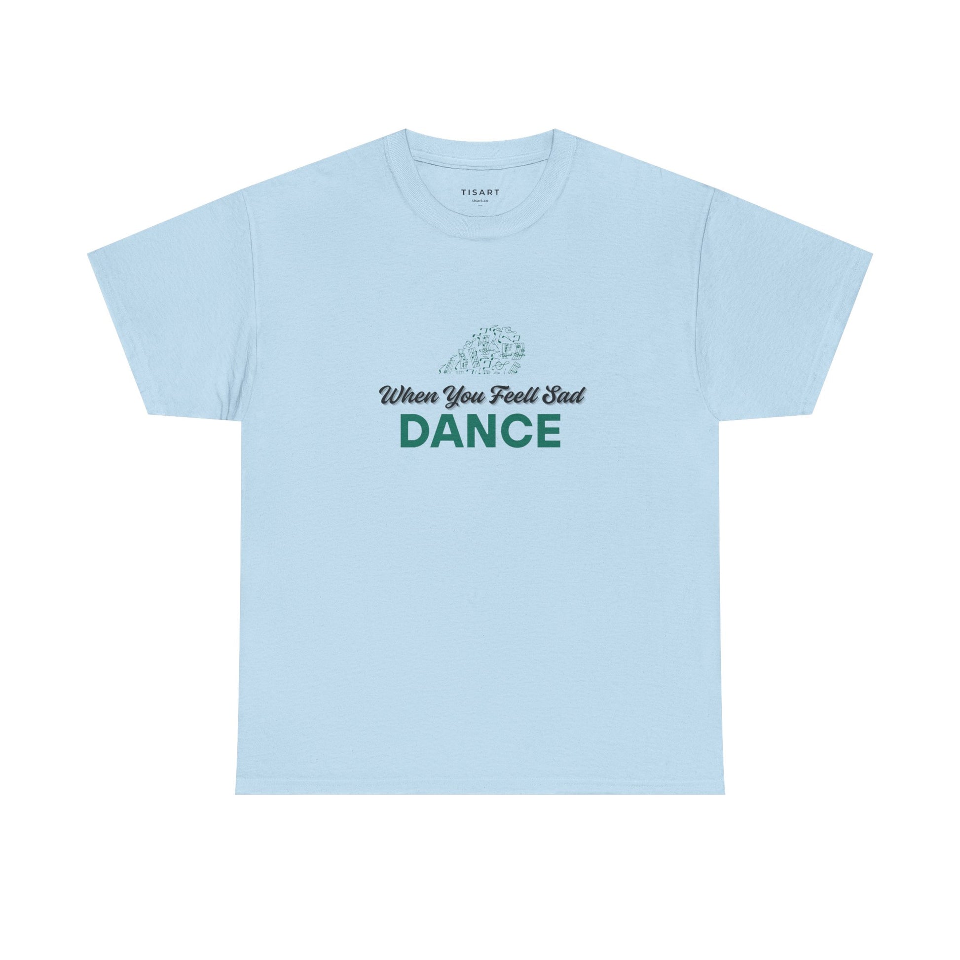 When You Feel Sad Dance T-Shirt - Men-Women T-Shirt - 100% Cotton