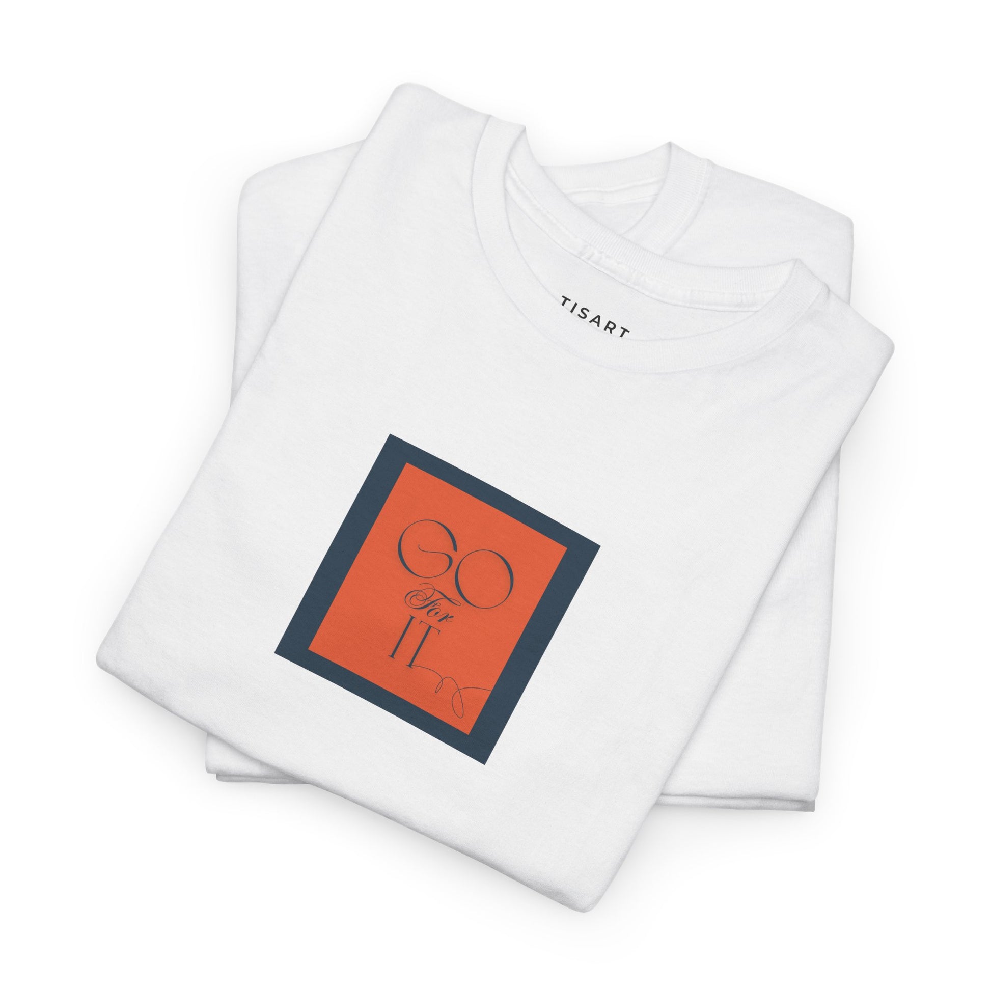 Go for it T-Shirt - Men-Women T-Shirt - 100% Cotton