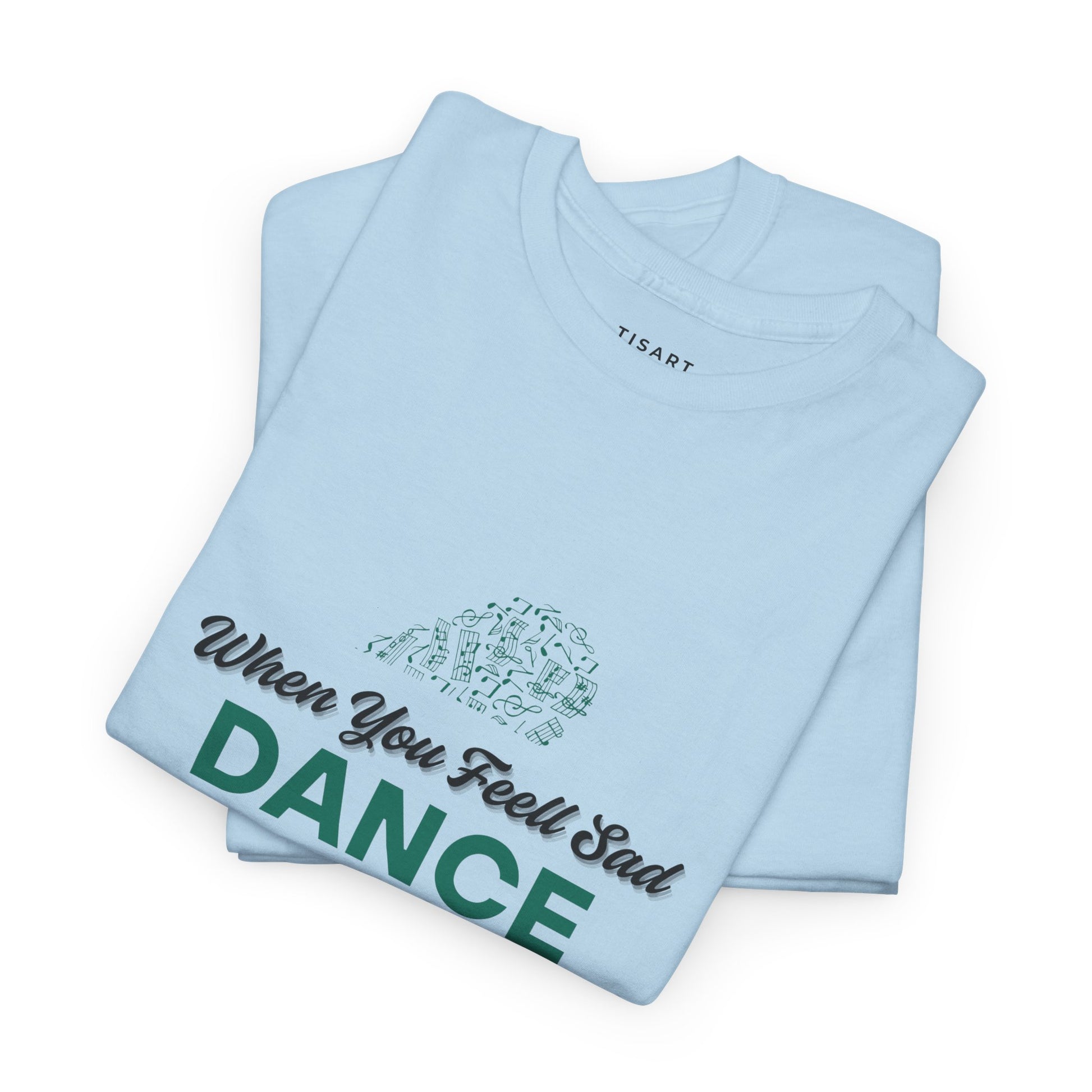 When You Feel Sad Dance T-Shirt - Men-Women T-Shirt - 100% Cotton