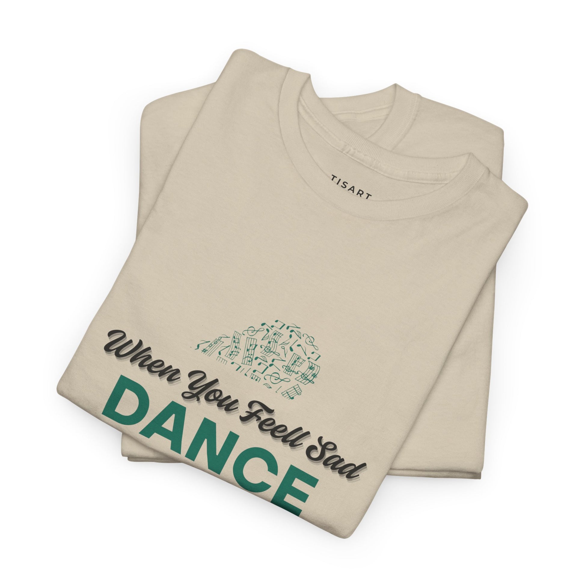 When You Feel Sad Dance T-Shirt - Men-Women T-Shirt - 100% Cotton