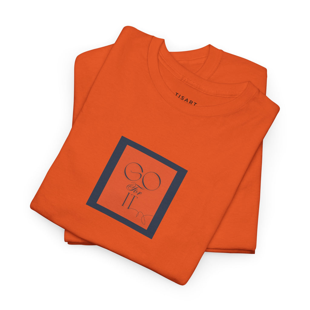 Go for it T-Shirt - Men-Women T-Shirt - 100% Cotton