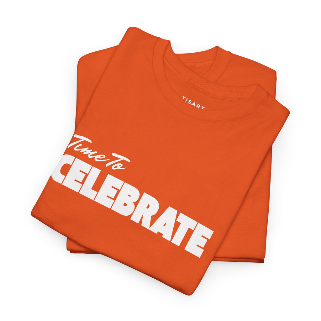 Time To Celebrate T-Shirt - Unisex T-Shirt - 100% Cotton
