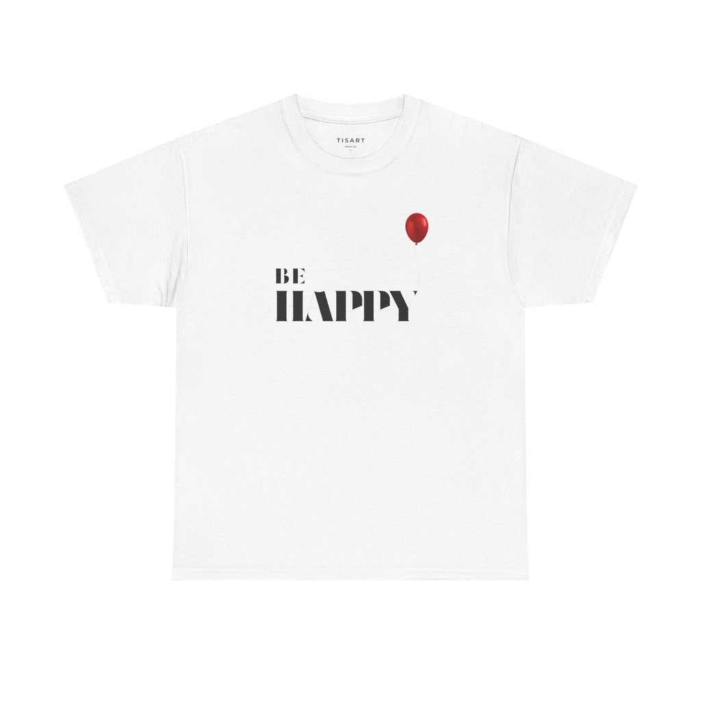 Be Happy T-Shirt - Men-Women T-Shirt - 100% Cotton