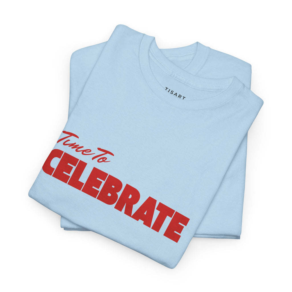 Time To Celebrate T-Shirt - Unisex T-Shirt - 100% Cotton